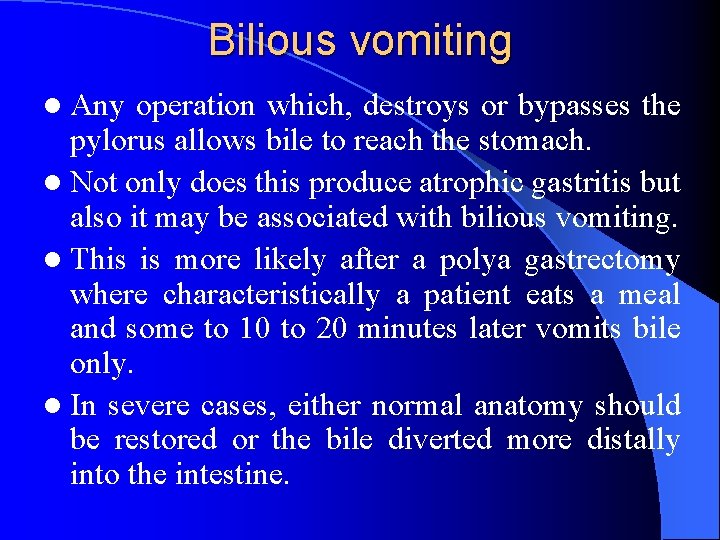 Bilious vomiting l Any operation which, destroys or bypasses the pylorus allows bile to