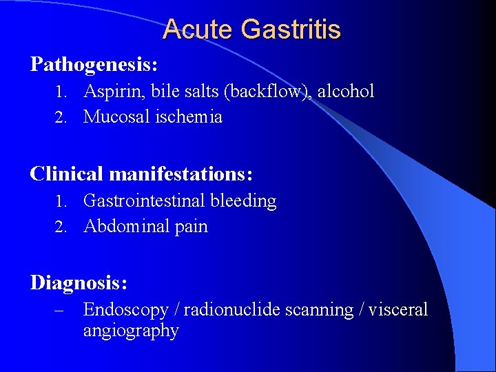 Acute Gastritis Pathogenesis: 1. Aspirin, bile salts (backflow), alcohol 2. Mucosal ischemia Clinical manifestations: