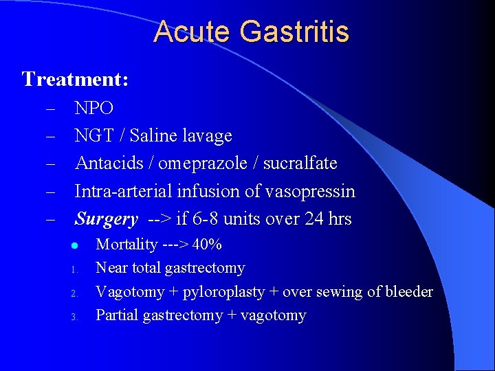 Acute Gastritis Treatment: – – – NPO NGT / Saline lavage Antacids / omeprazole Acute Gastritis Treatment: – – – NPO NGT / Saline lavage Antacids / omeprazole