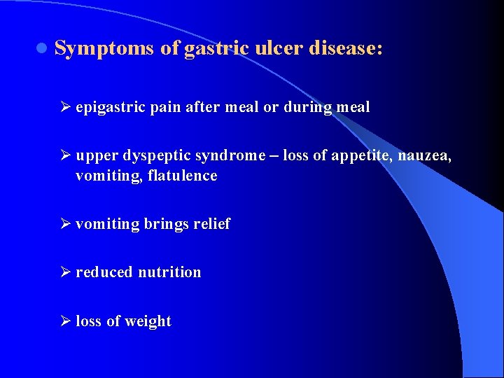 l Symptoms of gastric ulcer disease: Ø epigastric pain after meal or during meal