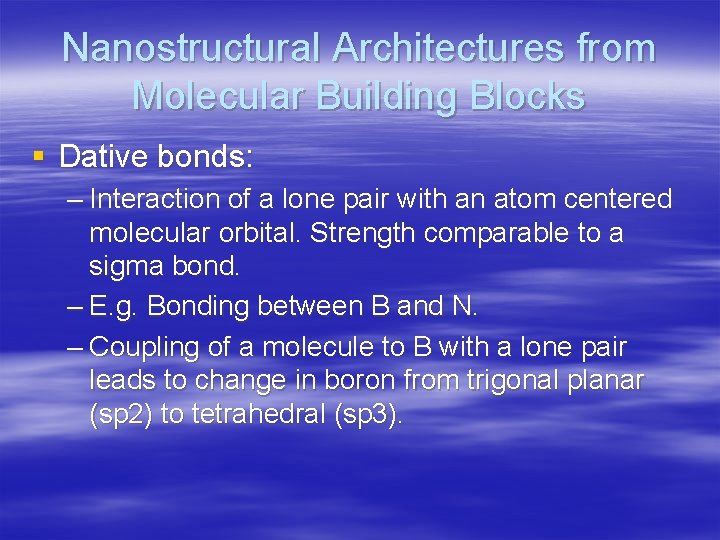 Nanostructural Architectures from Molecular Building Blocks § Dative bonds: – Interaction of a lone