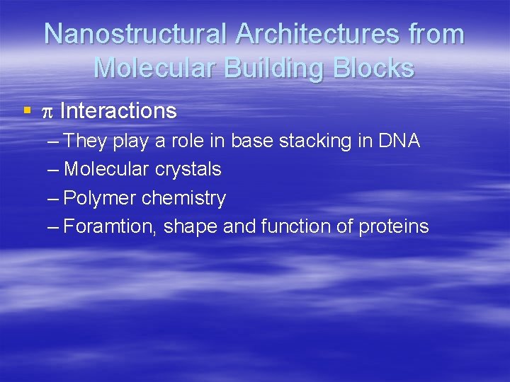 Nanostructural Architectures from Molecular Building Blocks § Interactions – They play a role in