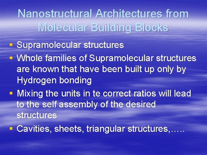 Nanostructural Architectures from Molecular Building Blocks § Supramolecular structures § Whole families of Supramolecular