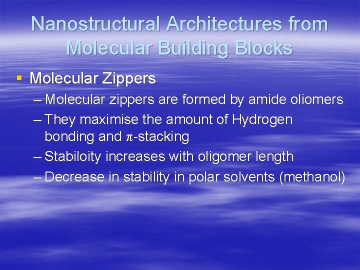 Nanostructural Architectures from Molecular Building Blocks § Molecular Zippers – Molecular zippers are formed