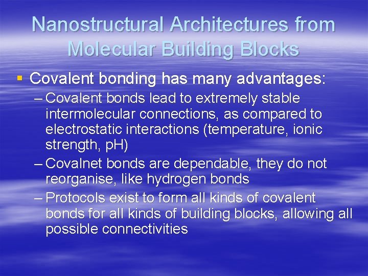 Nanostructural Architectures from Molecular Building Blocks § Covalent bonding has many advantages: – Covalent
