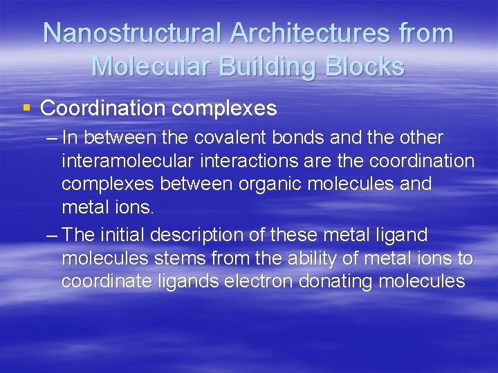 Nanostructural Architectures from Molecular Building Blocks § Coordination complexes – In between the covalent