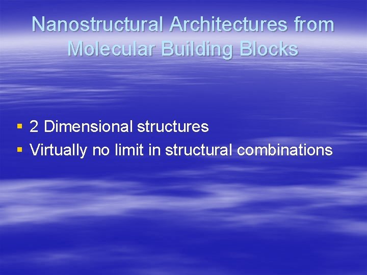Nanostructural Architectures from Molecular Building Blocks § 2 Dimensional structures § Virtually no limit
