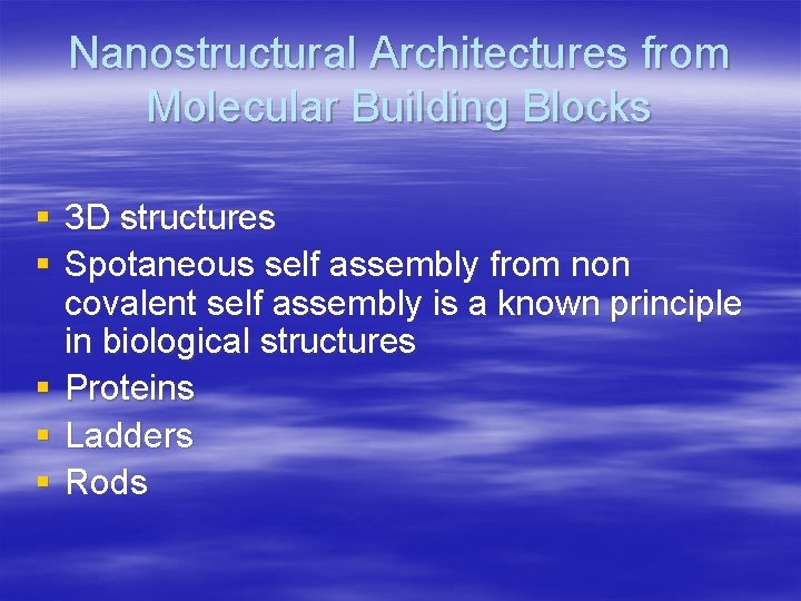 Nanostructural Architectures from Molecular Building Blocks § 3 D structures § Spotaneous self assembly