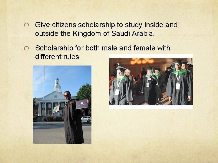 Give citizens scholarship to study inside and outside the Kingdom of Saudi Arabia. Scholarship