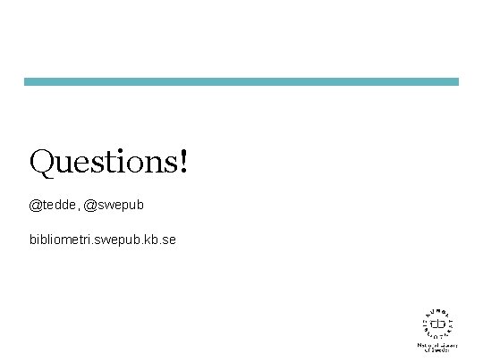 Questions! @tedde, @swepub bibliometri. swepub. kb. se 