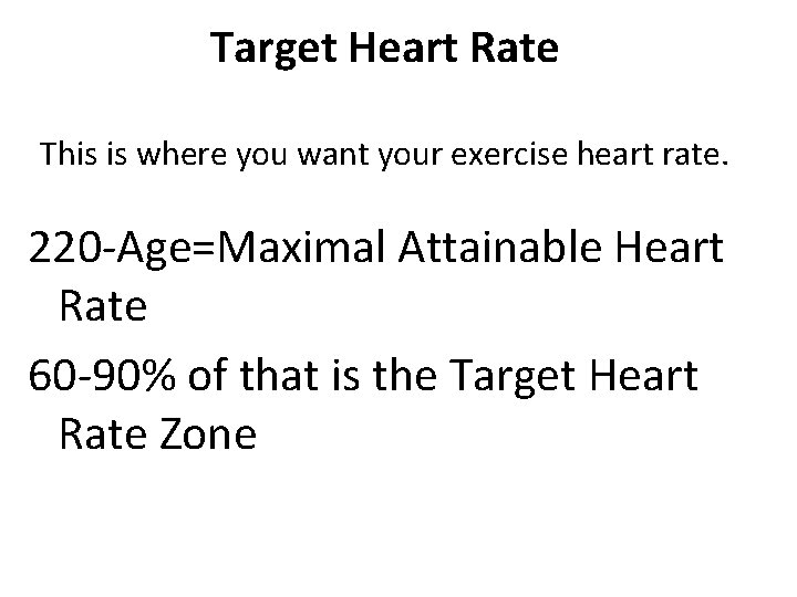 Target Heart Rate This is where you want your exercise heart rate. 220 -Age=Maximal