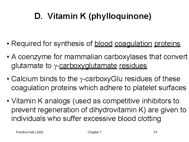 D. Vitamin K (phylloquinone) • Required for synthesis of blood coagulation proteins • A