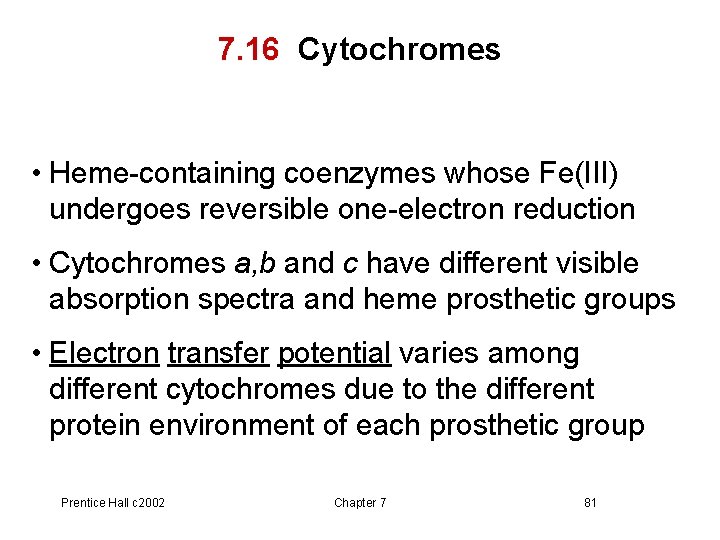 7. 16 Cytochromes • Heme-containing coenzymes whose Fe(III) undergoes reversible one-electron reduction • Cytochromes