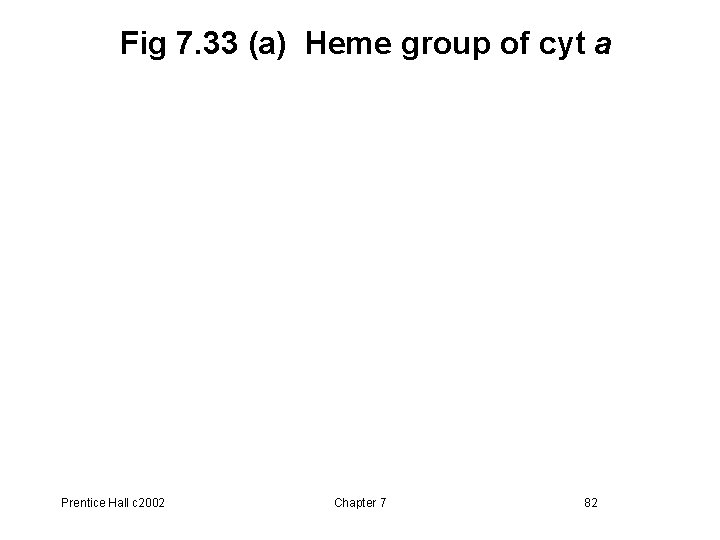 Fig 7. 33 (a) Heme group of cyt a Prentice Hall c 2002 Chapter