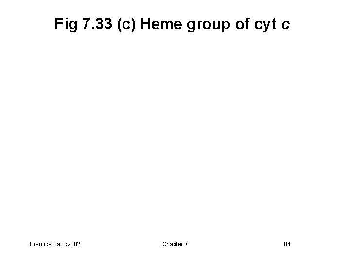 Fig 7. 33 (c) Heme group of cyt c Prentice Hall c 2002 Chapter