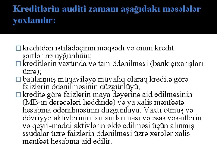 Kreditlərin auditi zamanı aşağıdakı məsələlər yoxlanılır: � kreditdən istifаdəçinin məqsədi və onun kredit şərtlərinə