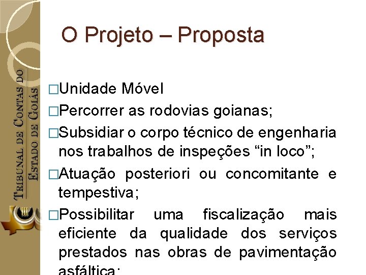 O Projeto – Proposta �Unidade Móvel �Percorrer as rodovias goianas; �Subsidiar o corpo técnico