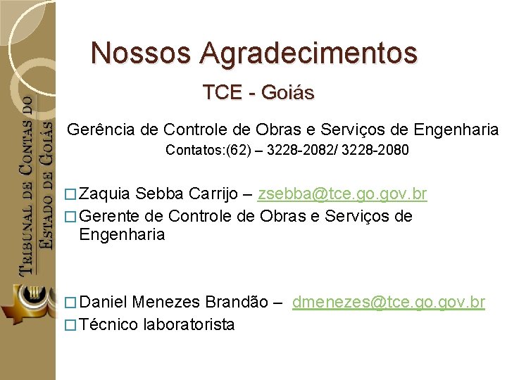 Nossos Agradecimentos TCE - Goiás Gerência de Controle de Obras e Serviços de Engenharia