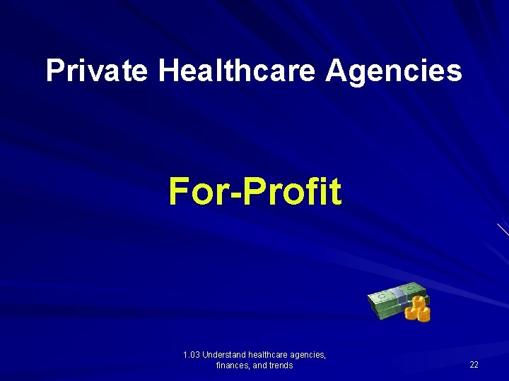 Private Healthcare Agencies For-Profit 1. 03 Understand healthcare agencies, finances, and trends 22 