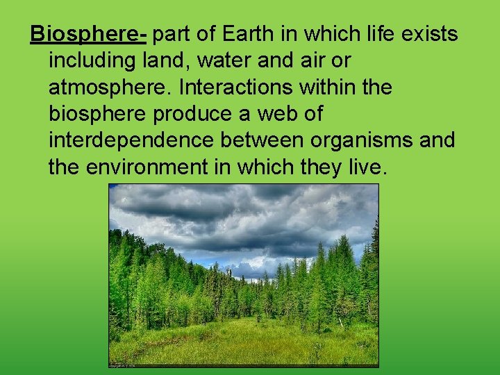 Biosphere- part of Earth in which life exists including land, water and air or