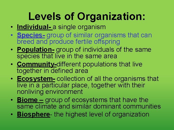 Levels of Organization: • Individual- a single organism • Species- group of similar organisms