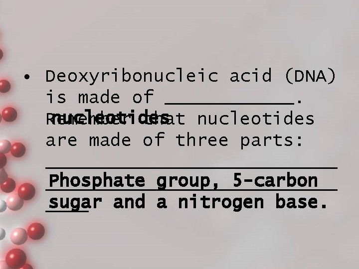  • Deoxyribonucleic acid (DNA) is made of ______. nucleotides Remember that nucleotides are