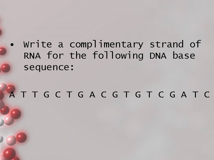  • Write a complimentary strand of RNA for the following DNA base sequence: