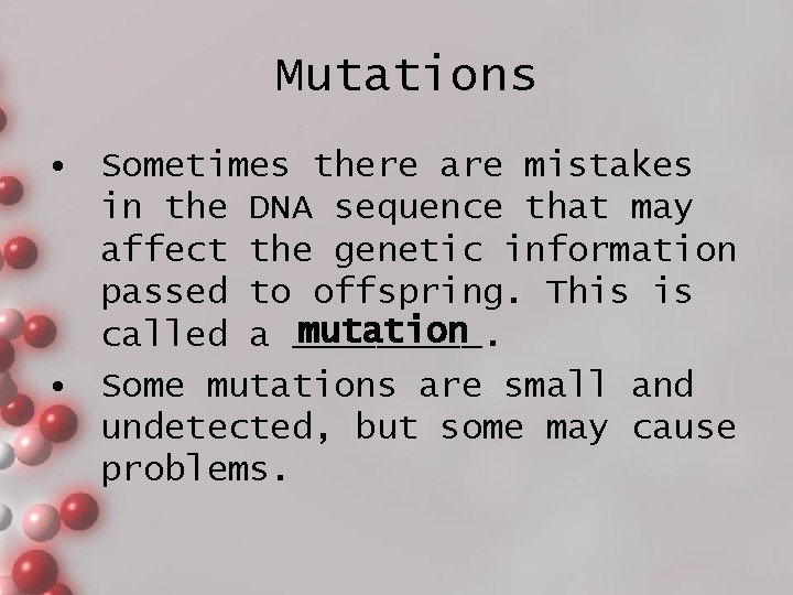 Mutations • Sometimes there are mistakes in the DNA sequence that may affect the