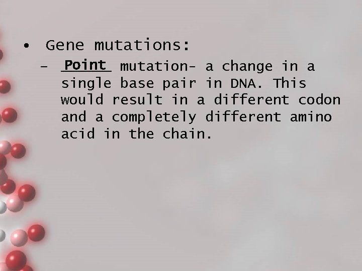  • Gene mutations: Point mutation- a change in a – ______ single base