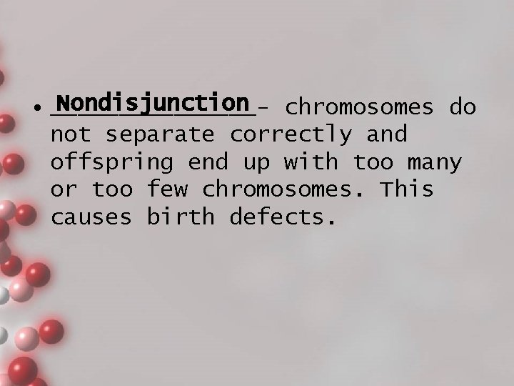 Nondisjunction • ________chromosomes do not separate correctly and offspring end up with too many