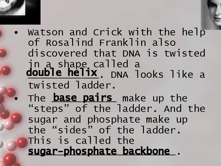  • Watson and Crick with the help of Rosalind Franklin also discovered that