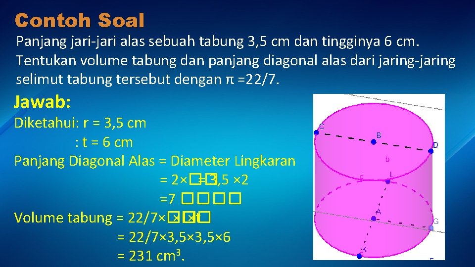 Contoh Soal Panjang jari-jari alas sebuah tabung 3, 5 cm dan tingginya 6 cm.