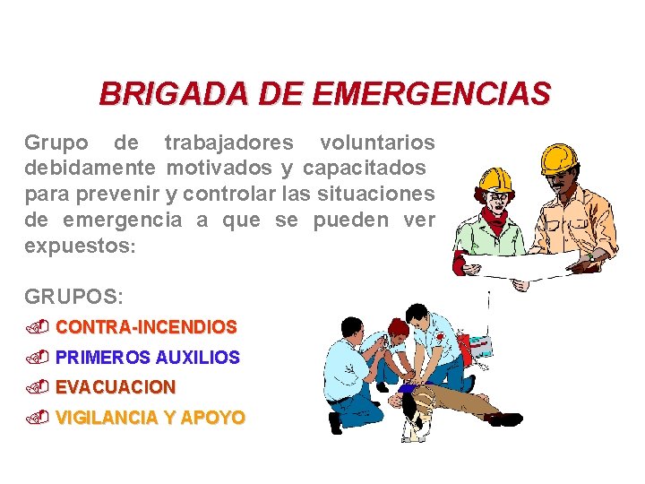 BRIGADA DE EMERGENCIAS Grupo de trabajadores voluntarios debidamente motivados y capacitados para prevenir y