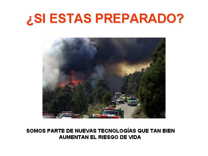 ¿SI ESTAS PREPARADO? SOMOS PARTE DE NUEVAS TECNOLOGÍAS QUE TAN BIEN AUMENTAN EL RIESGO