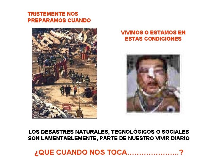 TRISTEMENTE NOS PREPARAMOS CUANDO VIVIMOS O ESTAMOS EN ESTAS CONDICIONES LOS DESASTRES NATURALES, TECNOLÓGICOS