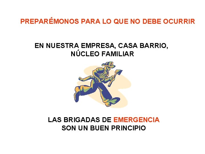 PREPARÉMONOS PARA LO QUE NO DEBE OCURRIR EN NUESTRA EMPRESA, CASA BARRIO, NÚCLEO FAMILIAR