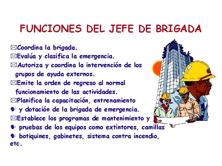 FUNCIONES DEL JEFE DE BRIGADA *Coordina la brigada. *Evalúa y clasifica la emergencia. *Autoriza