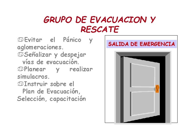 GRUPO DE EVACUACION Y RESCATE a. Evitar el Pánico y aglomeraciones. a. Señalizar y