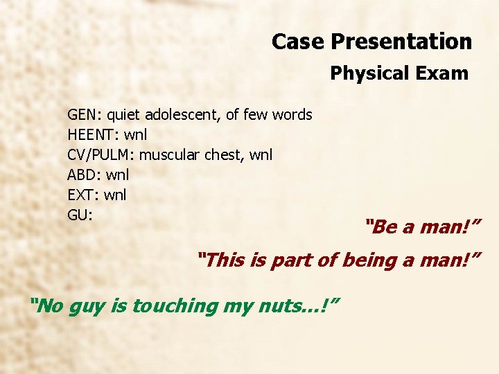 Case Presentation Physical Exam GEN: quiet adolescent, of few words HEENT: wnl CV/PULM: muscular