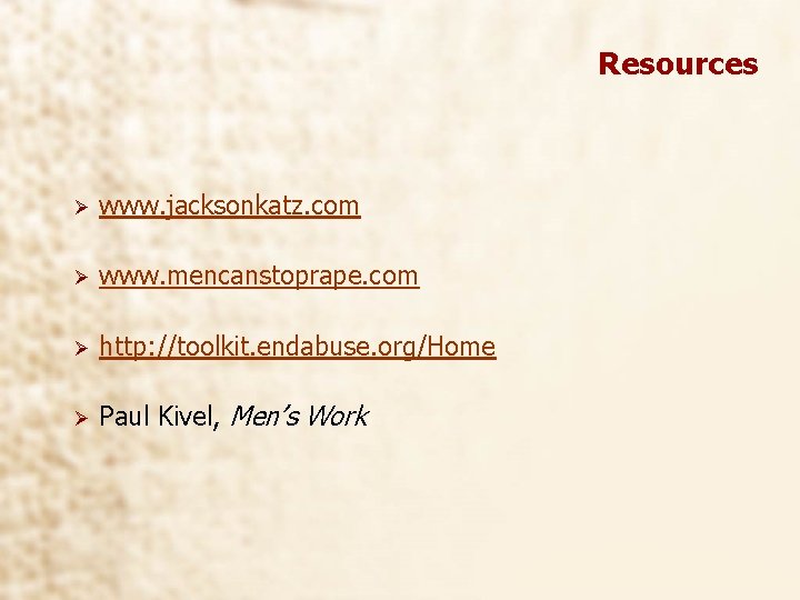 Resources Ø www. jacksonkatz. com Ø www. mencanstoprape. com Ø http: //toolkit. endabuse. org/Home