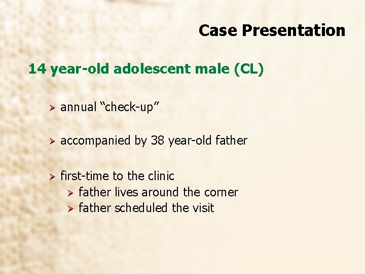 Case Presentation 14 year-old adolescent male (CL) Ø annual “check-up” Ø accompanied by 38