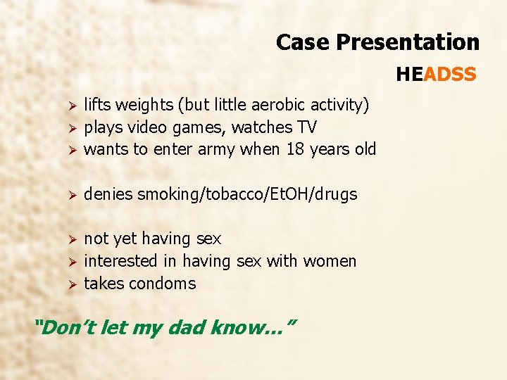 Case Presentation HEADSS Ø lifts weights (but little aerobic activity) plays video games, watches