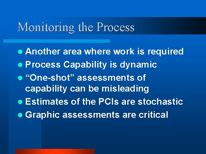 Monitoring the Process l Another area where work is required l Process Capability is