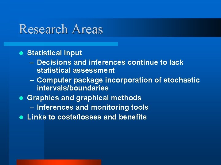 Research Areas Statistical input – Decisions and inferences continue to lack statistical assessment –