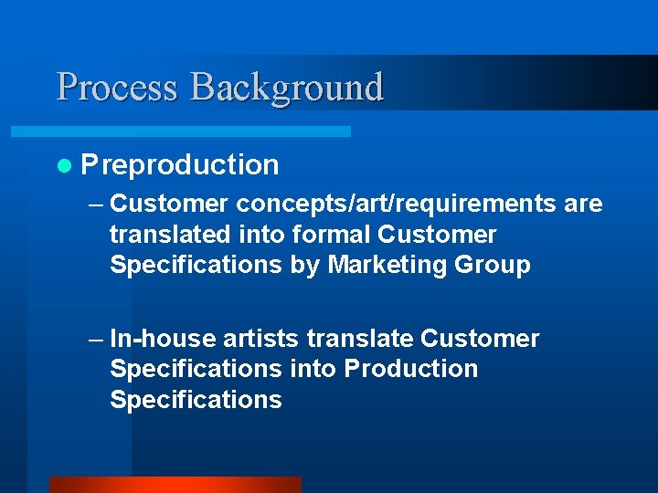 Process Background l Preproduction – Customer concepts/art/requirements are translated into formal Customer Specifications by