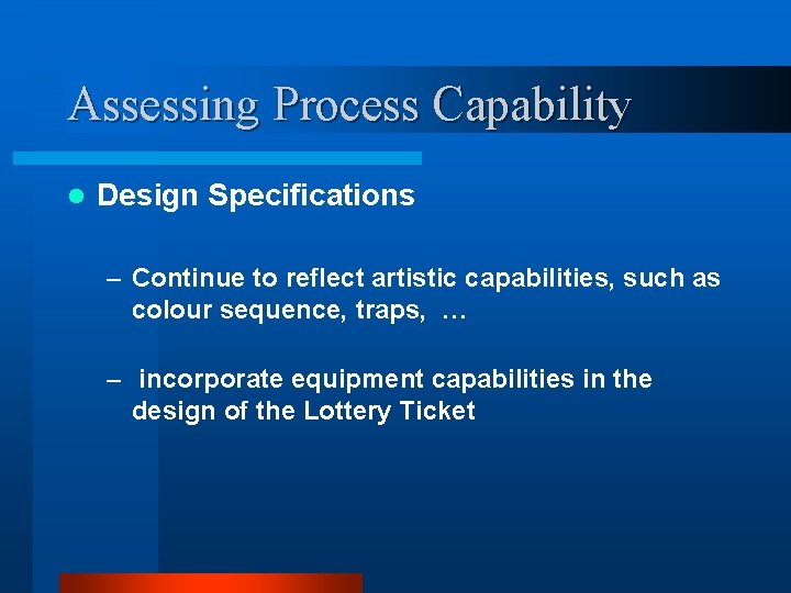 Assessing Process Capability l Design Specifications – Continue to reflect artistic capabilities, such as