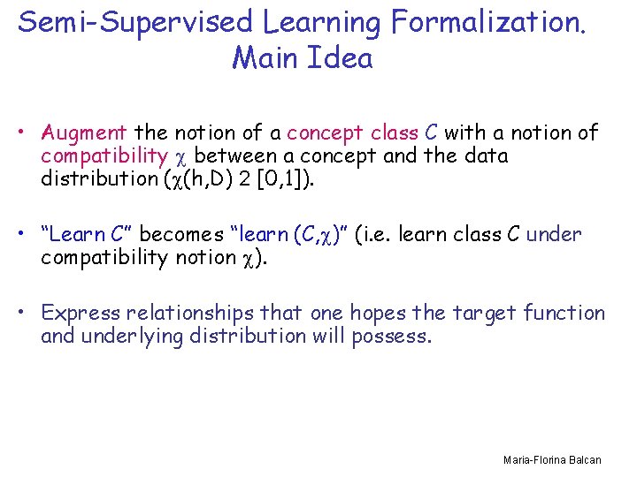 Semi-Supervised Learning Formalization. Main Idea • Augment the notion of a concept class C