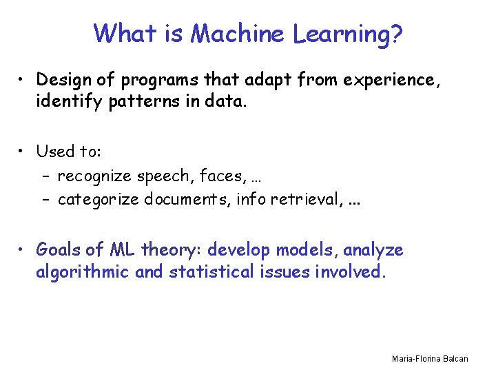 What is Machine Learning? • Design of programs that adapt from experience, identify patterns