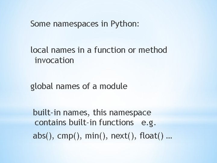 Some namespaces in Python: local names in a function or method invocation global names