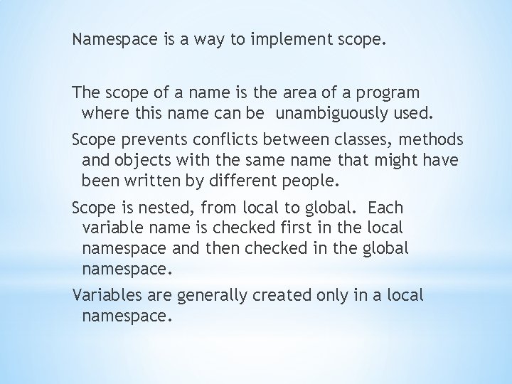 Namespace is a way to implement scope. The scope of a name is the
